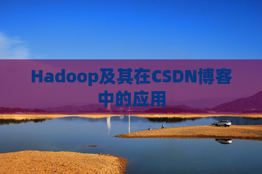 Hadoop及其在CSDN博客中的应用 Hadoop及其在CSDN博客中的应用